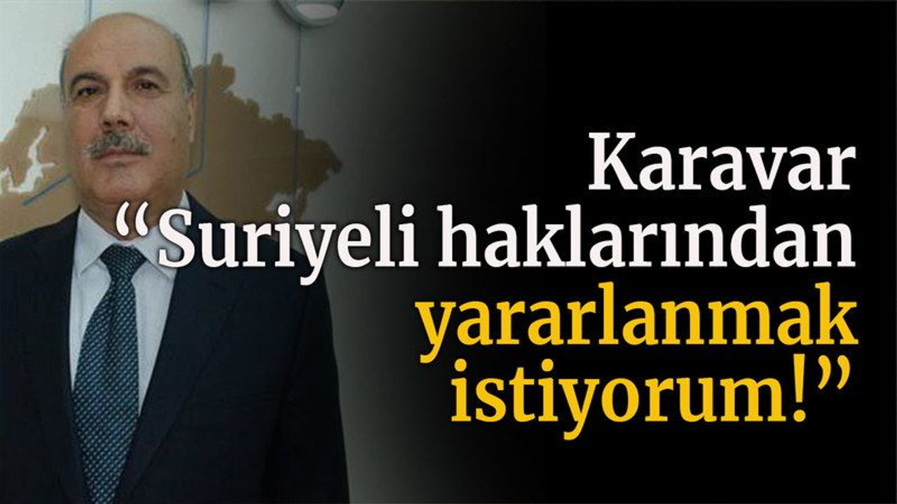 Karavar “Suriyeli haklarından yararlanmak istiyorum!”